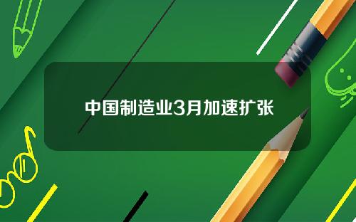 中国制造业3月加速扩张