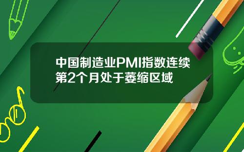 中国制造业PMI指数连续第2个月处于萎缩区域