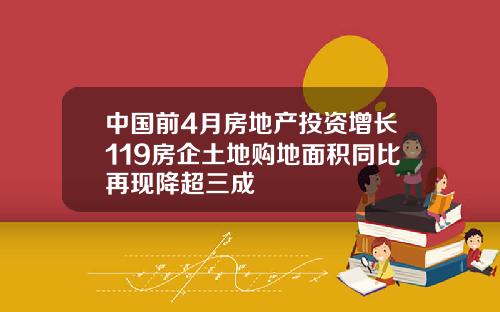 中国前4月房地产投资增长119房企土地购地面积同比再现降超三成