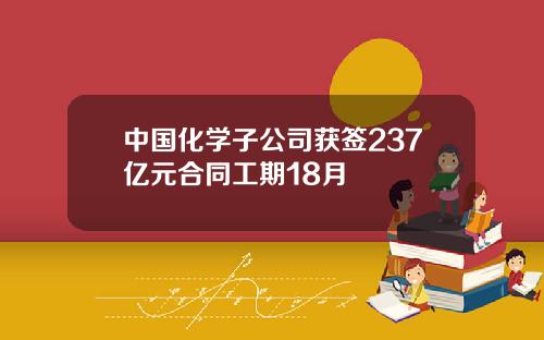 中国化学子公司获签237亿元合同工期18月