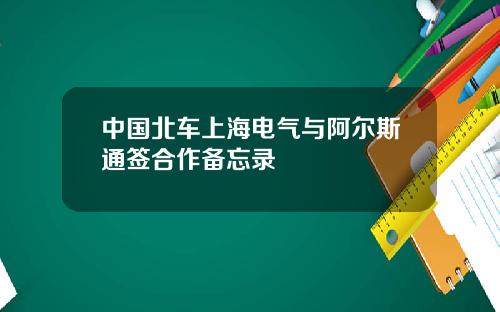 中国北车上海电气与阿尔斯通签合作备忘录