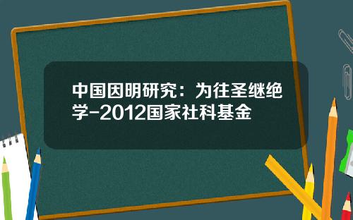 中国因明研究：为往圣继绝学-2012国家社科基金