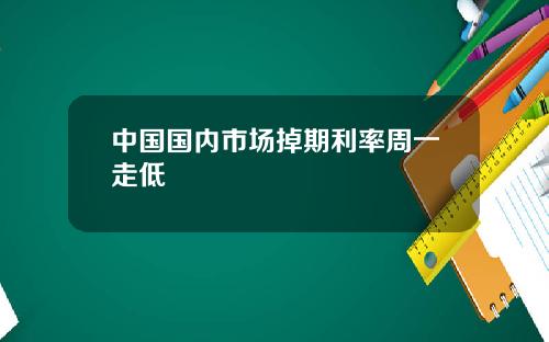 中国国内市场掉期利率周一走低