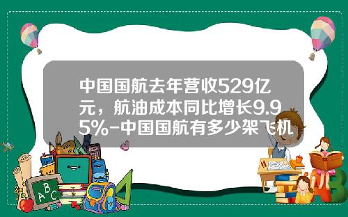 中国国航去年营收529亿元，航油成本同比增长9.95%-中国国航有多少架飞机