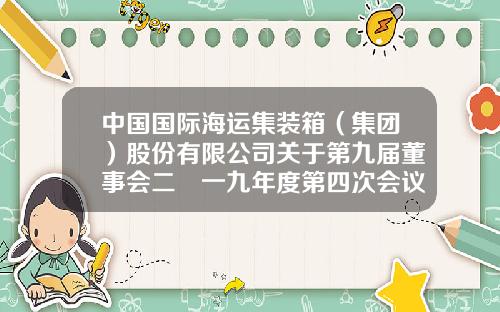 中国国际海运集装箱（集团）股份有限公司关于第九届董事会二〇一九年度第四次会议的决议公告-中集智荟园产权多少年