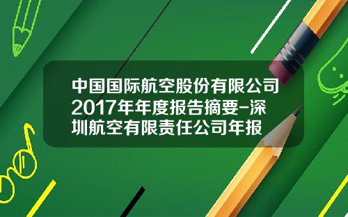 中国国际航空股份有限公司2017年年度报告摘要-深圳航空有限责任公司年报