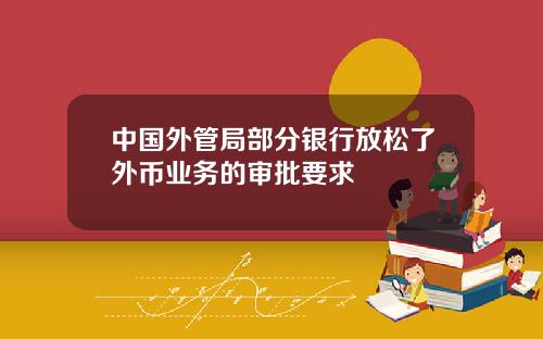 中国外管局部分银行放松了外币业务的审批要求