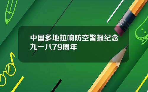 中国多地拉响防空警报纪念九一八79周年