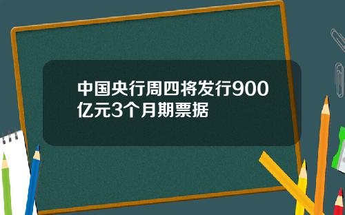 中国央行周四将发行900亿元3个月期票据