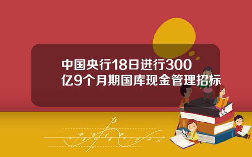 中国央行18日进行300亿9个月期国库现金管理招标