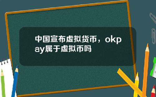 中国宣布虚拟货币，okpay属于虚拟币吗