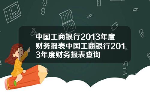 中国工商银行2013年度财务报表中国工商银行2013年度财务报表查询