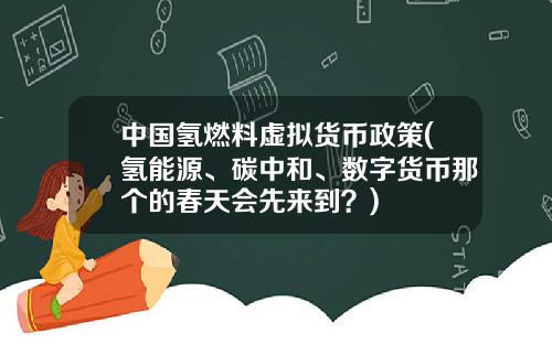 中国氢燃料虚拟货币政策(氢能源、碳中和、数字货币那个的春天会先来到？)