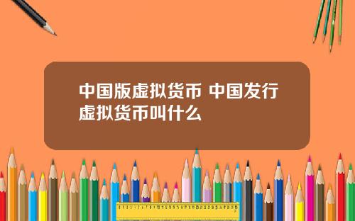 中国版虚拟货币 中国发行虚拟货币叫什么