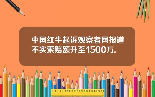 中国红牛起诉观察者网报道不实索赔额升至1500万.
