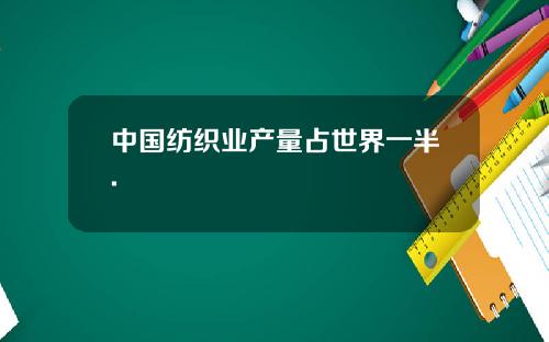 中国纺织业产量占世界一半.