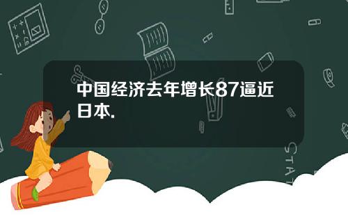 中国经济去年增长87逼近日本.