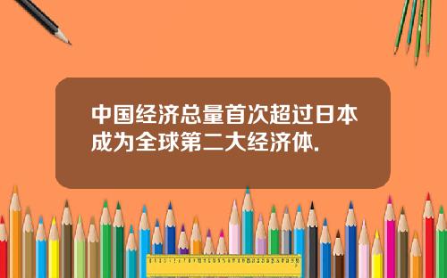中国经济总量首次超过日本成为全球第二大经济体.
