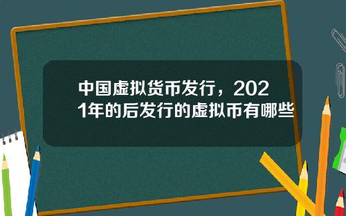 中国虚拟货币发行，2021年的后发行的虚拟币有哪些