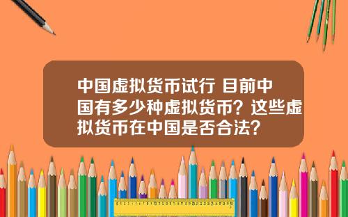 中国虚拟货币试行 目前中国有多少种虚拟货币？这些虚拟货币在中国是否合法？