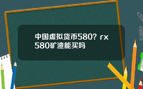 中国虚拟货币580？rx580矿渣能买吗