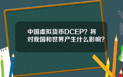 中国虚拟货币DCEP？将对我国和世界产生什么影响？