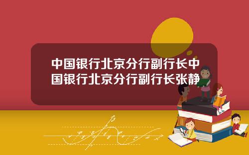 中国银行北京分行副行长中国银行北京分行副行长张静