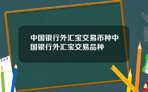 中国银行外汇宝交易币种中国银行外汇宝交易品种
