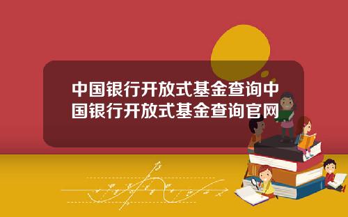 中国银行开放式基金查询中国银行开放式基金查询官网