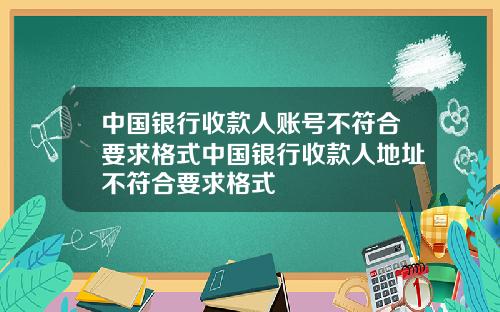 中国银行收款人账号不符合要求格式中国银行收款人地址不符合要求格式