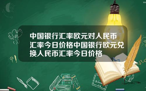 中国银行汇率欧元对人民币汇率今日价格中国银行欧元兑换人民币汇率今日价格