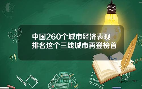 中国260个城市经济表现排名这个三线城市再登榜首