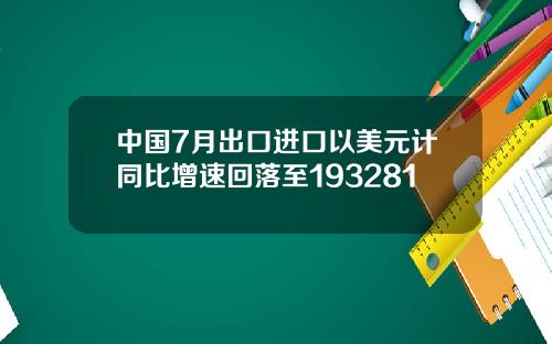 中国7月出口进口以美元计同比增速回落至193281