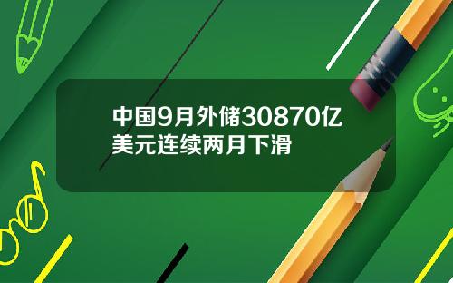 中国9月外储30870亿美元连续两月下滑
