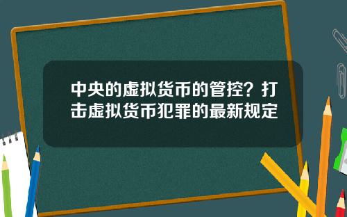 中央的虚拟货币的管控？打击虚拟货币犯罪的最新规定