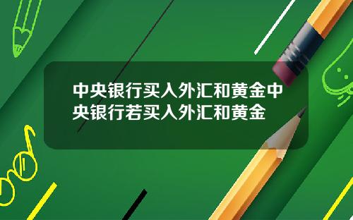 中央银行买入外汇和黄金中央银行若买入外汇和黄金