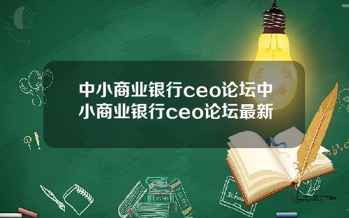 中小商业银行ceo论坛中小商业银行ceo论坛最新