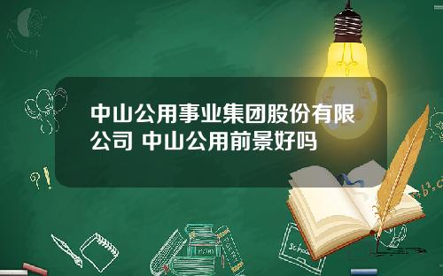 中山公用事业集团股份有限公司 中山公用前景好吗