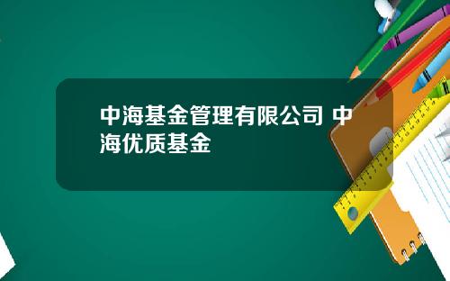 中海基金管理有限公司 中海优质基金