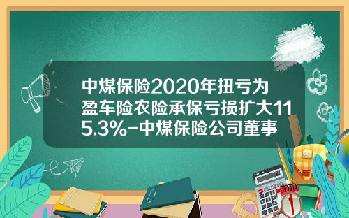 中煤保险2020年扭亏为盈车险农险承保亏损扩大115.3%-中煤保险公司董事长【新闻】