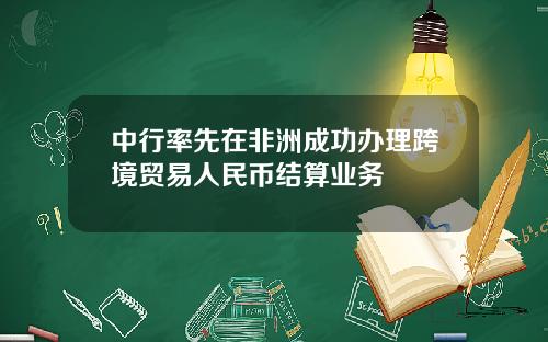 中行率先在非洲成功办理跨境贸易人民币结算业务
