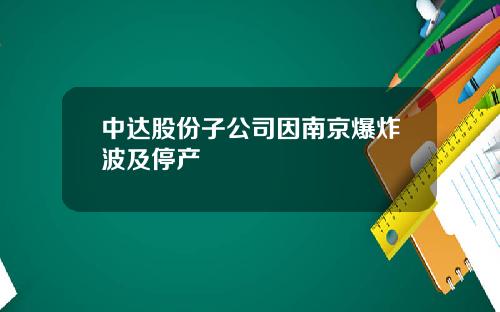中达股份子公司因南京爆炸波及停产