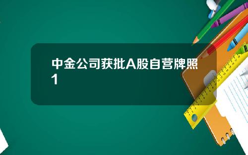中金公司获批A股自营牌照1
