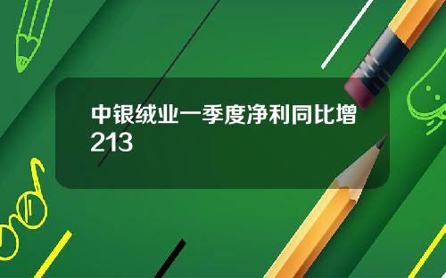 中银绒业一季度净利同比增213