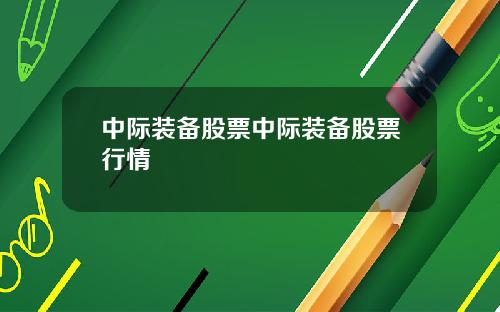 中际装备股票中际装备股票行情