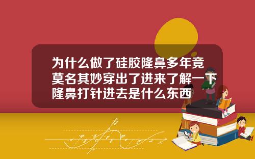 为什么做了硅胶隆鼻多年竟莫名其妙穿出了进来了解一下隆鼻打针进去是什么东西