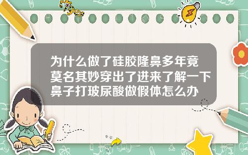 为什么做了硅胶隆鼻多年竟莫名其妙穿出了进来了解一下鼻子打玻尿酸做假体怎么办