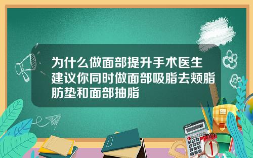 为什么做面部提升手术医生建议你同时做面部吸脂去颊脂肪垫和面部抽脂