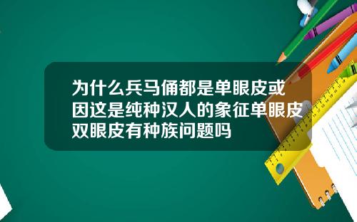 为什么兵马俑都是单眼皮或因这是纯种汉人的象征单眼皮双眼皮有种族问题吗