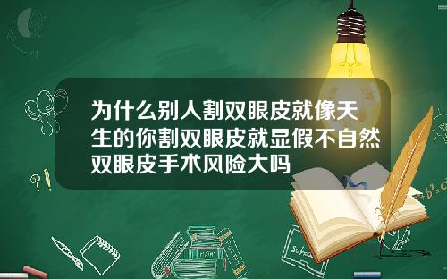 为什么别人割双眼皮就像天生的你割双眼皮就显假不自然双眼皮手术风险大吗